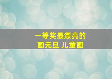 一等奖最漂亮的画元旦 儿童画